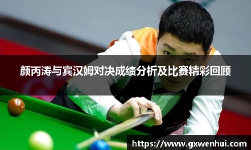 颜丙涛与宾汉姆对决成绩分析及比赛精彩回顾